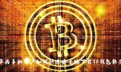 华为手机用户如何快速安全地下载TP钱包软件